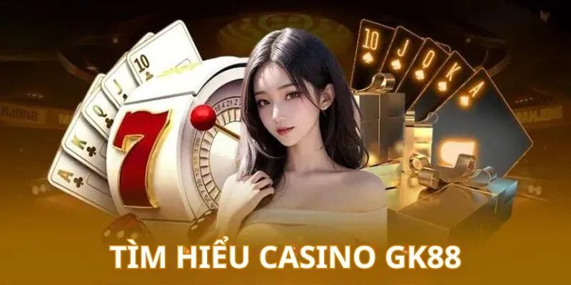 Trải nghiệm sòng casino GK88 cực chất lượng