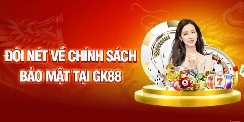 Tìm hiểu đôi chút về chính sách bảo mật GK88