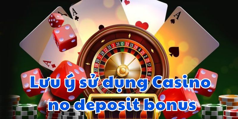 Lưu ý sử dụng Casino no deposit bonus