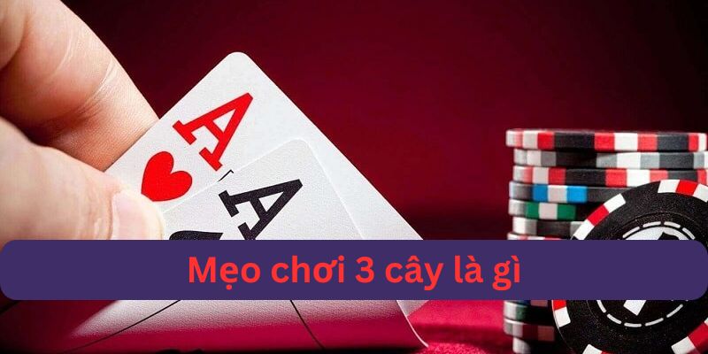 Khái niệm tổng quát về mẹo chơi 3 cây