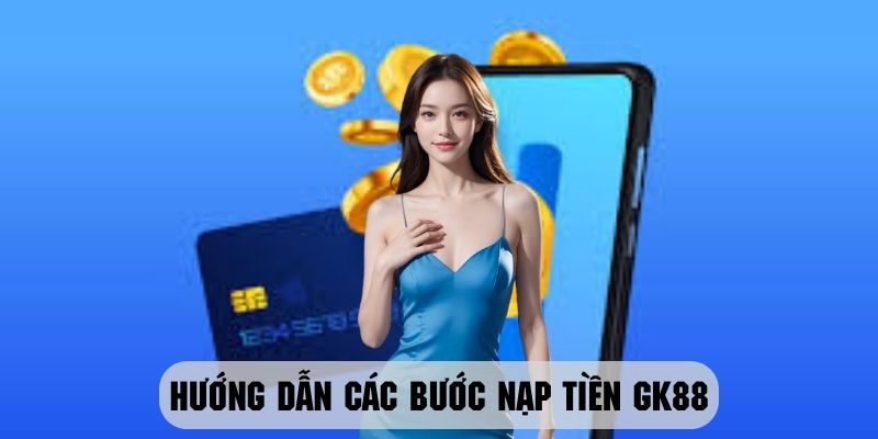 Nạp tiền GK88 qua hai hình thức